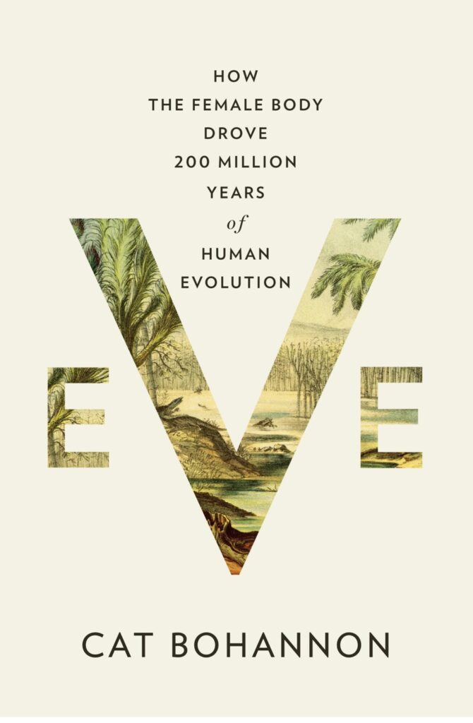 Cat Bohannon, Eve: How the Female Body Drove 200 Million Years of Human Evolution